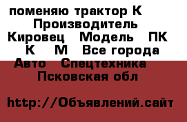 поменяю трактор К-702 › Производитель ­ Кировец › Модель ­ ПК-6/К-702М - Все города Авто » Спецтехника   . Псковская обл.